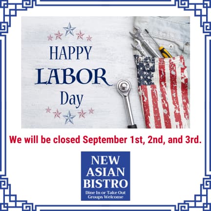 New Asian Bistro will be closed on September 1, 2, and 3 to celebrate Labor Day.